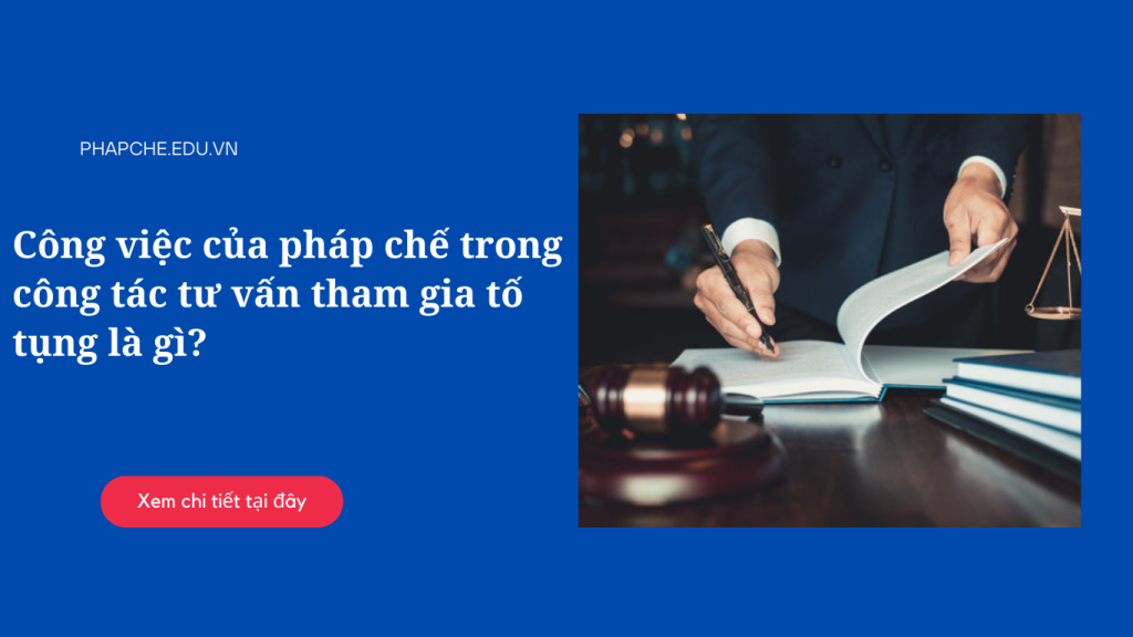 Công việc của pháp chế trong công tác tư vấn tham gia tố tụng là gì?