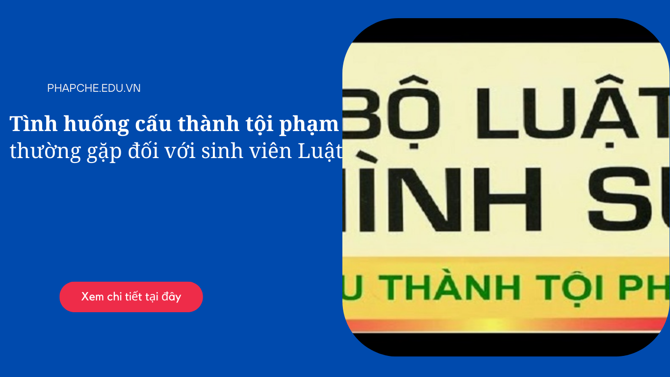 Tình huống cấu thành tội phạm thường gặp đối với sinh viên Luật