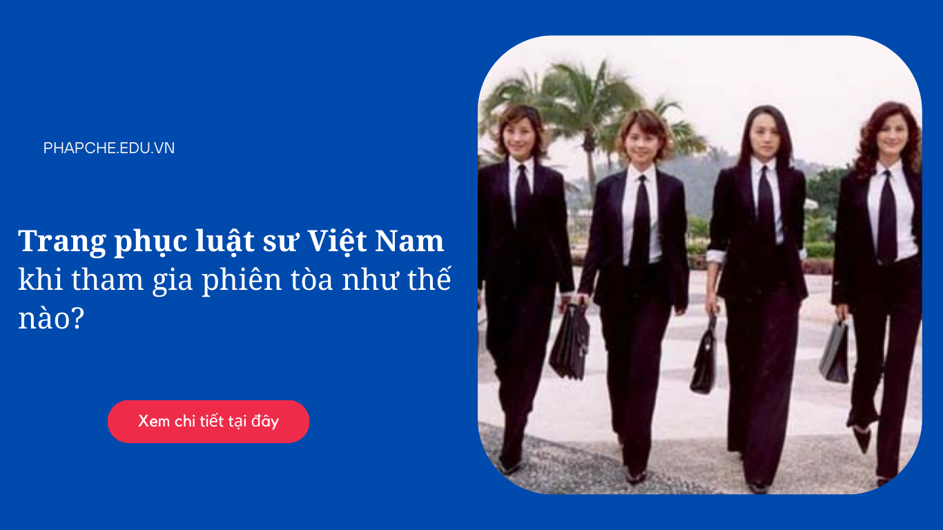 Trang phục luật sư Việt Nam khi tham gia phiên tòa như thế nào?