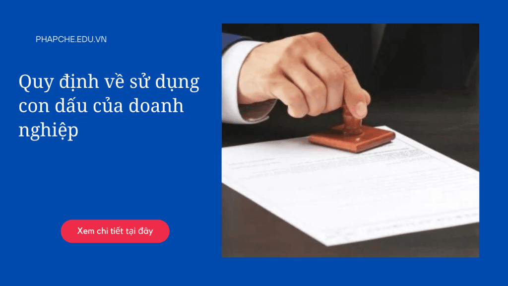 Quy định về sử dụng con dấu của doanh nghiệp năm 2023 như thế nào?