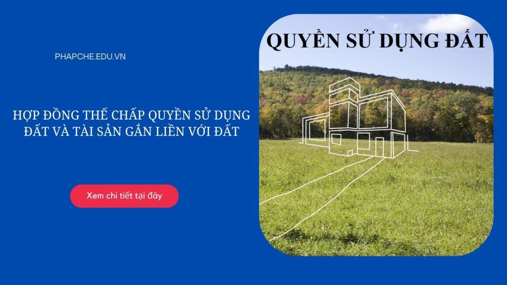 Hợp đồng thế chấp quyền sử dụng đất và tài sản gắn liền với đất