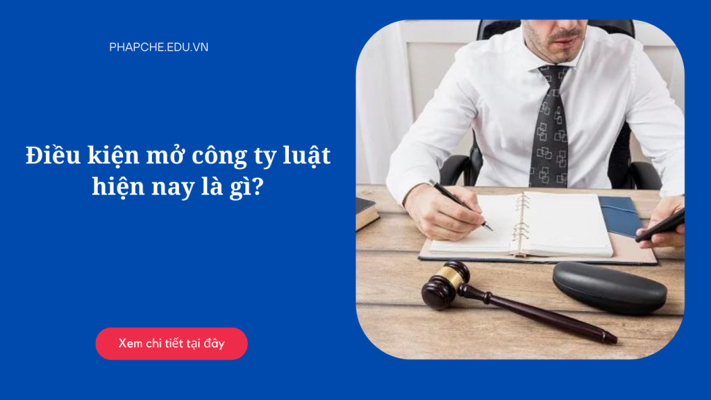 Điều kiện mở công ty luật hiện nay là gì?