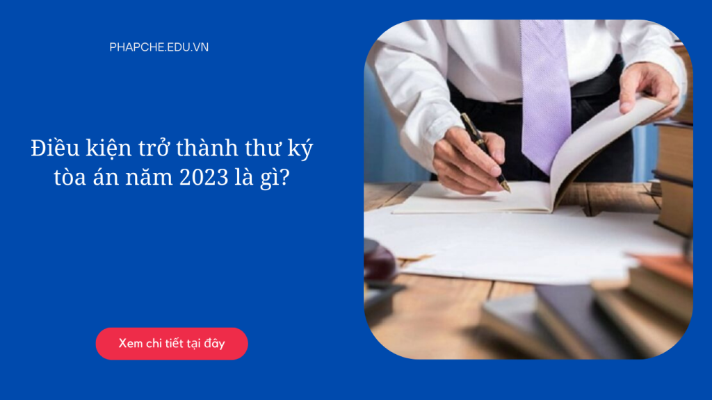 Điều kiện trở thành thư ký tòa án năm 2023 là gì?