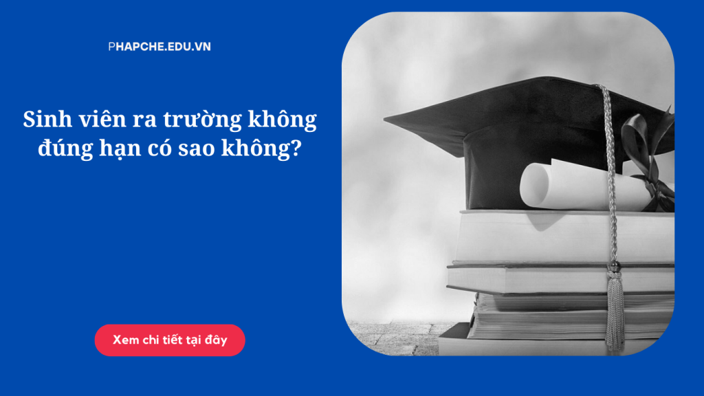 Sinh viên ra trường không đúng hạn có sao không?