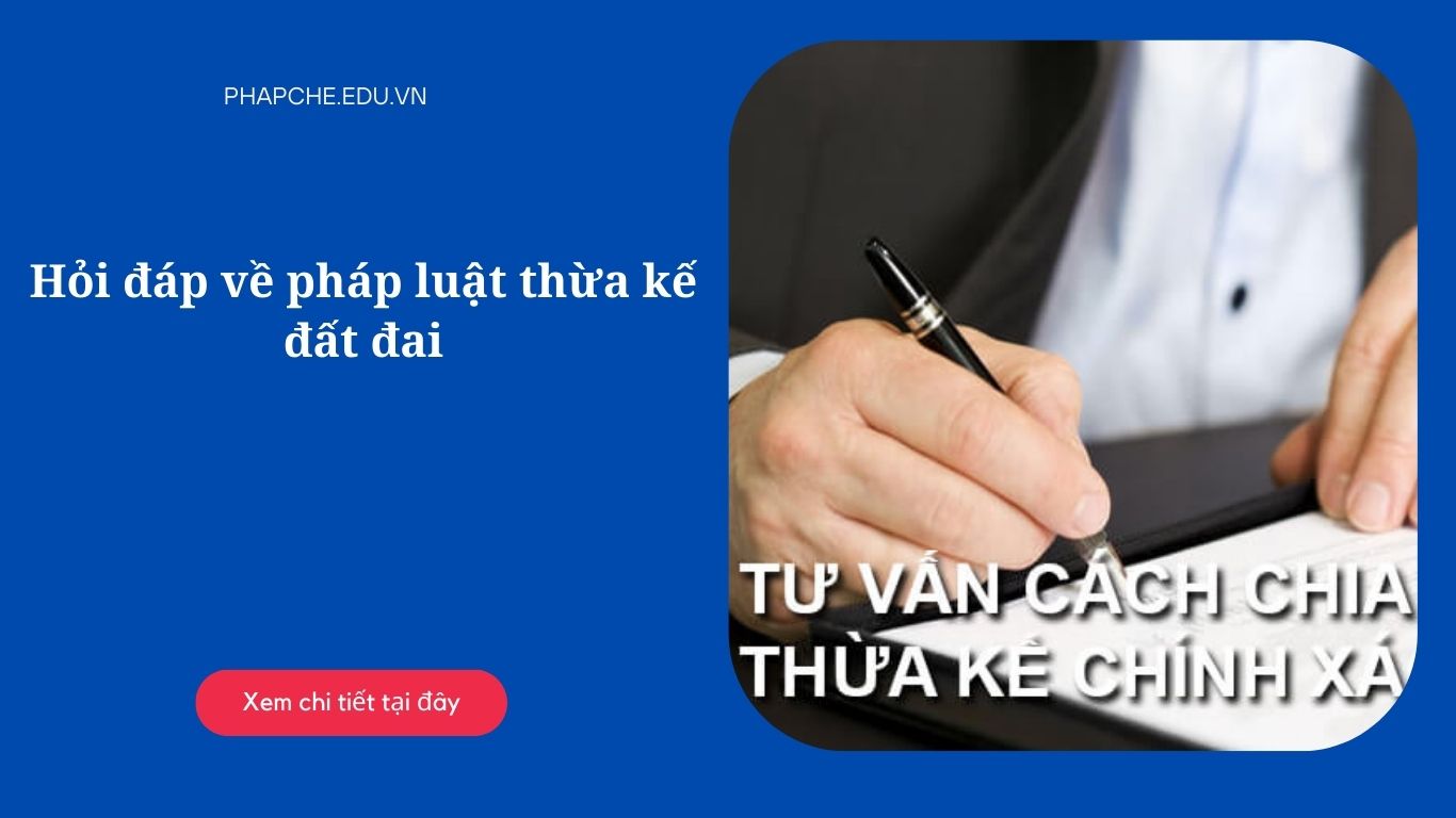 Hỏi đáp về pháp luật thừa kế đất đai