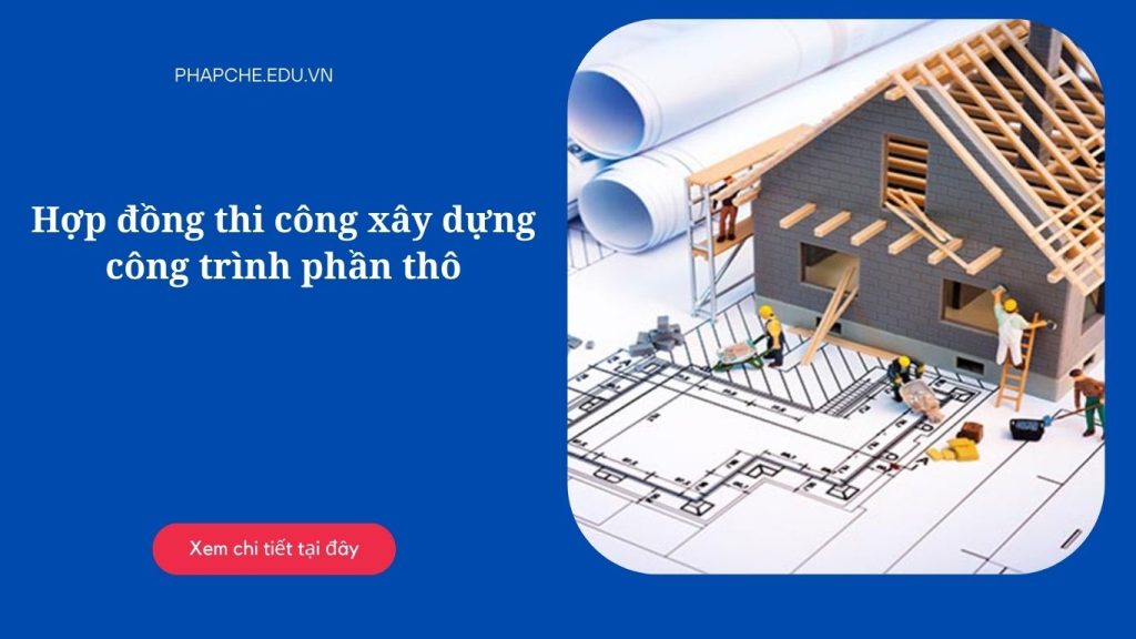 Hợp đồng thi công xây dựng công trình phần thô