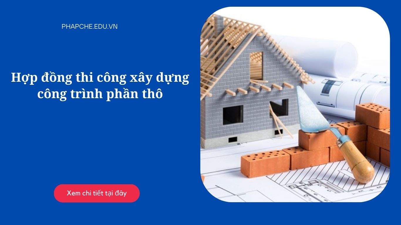 Hợp đồng thi công xây dựng công trình phần thô