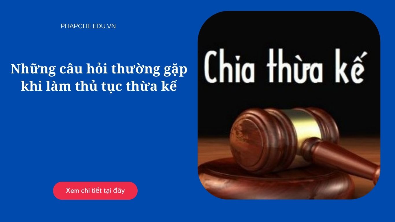 Những câu hỏi thường gặp khi làm thủ tục thừa kế