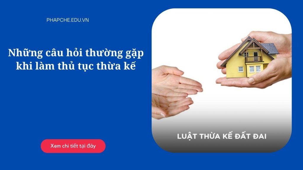 Những câu hỏi thường gặp khi làm thủ tục thừa kế