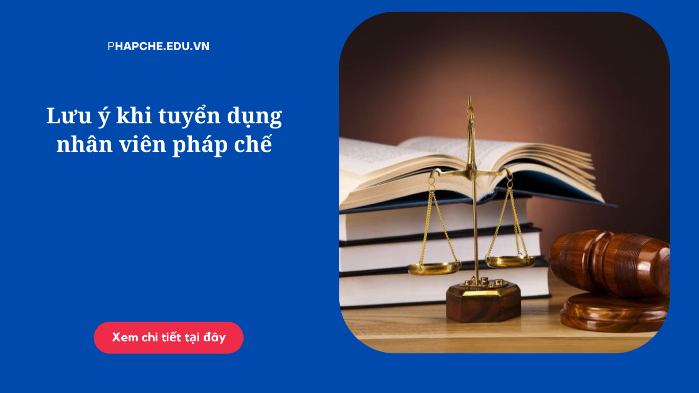 Lưu ý khi tuyển dụng nhân viên pháp chế