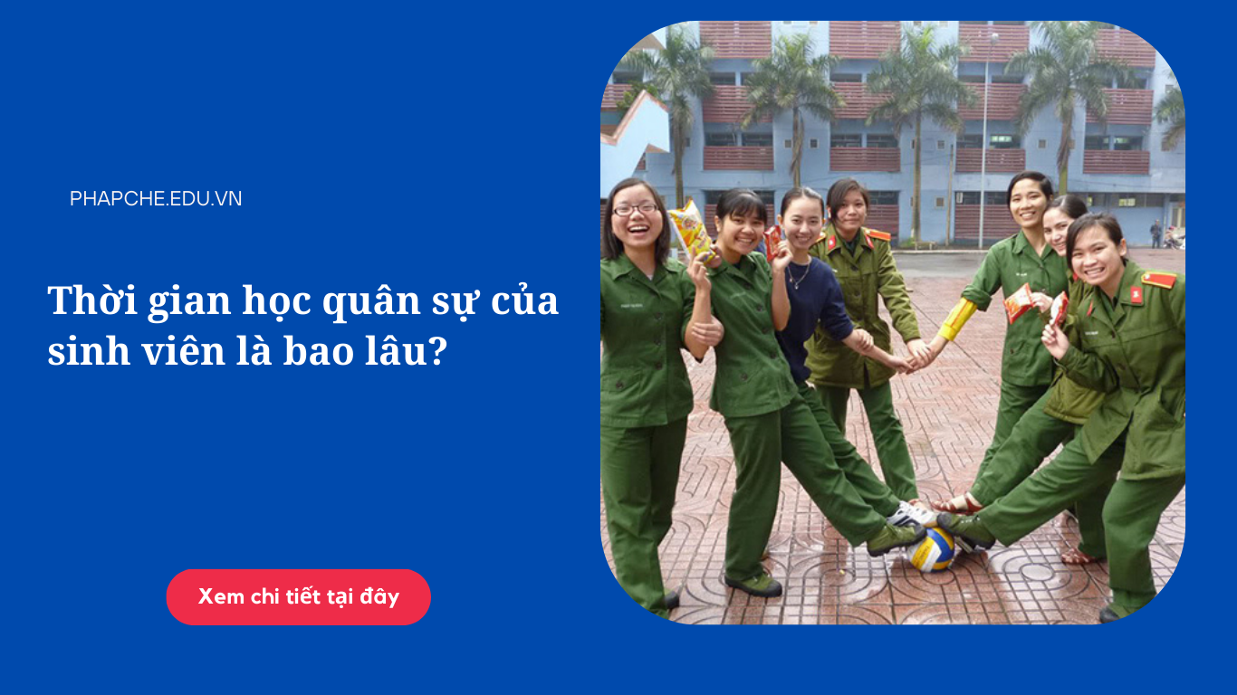 Thời gian học quân sự của sinh viên hiện nay là bao lâu?