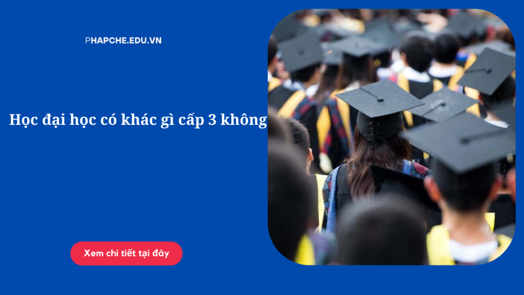 Học đại học có khác gì cấp 3 hay không?