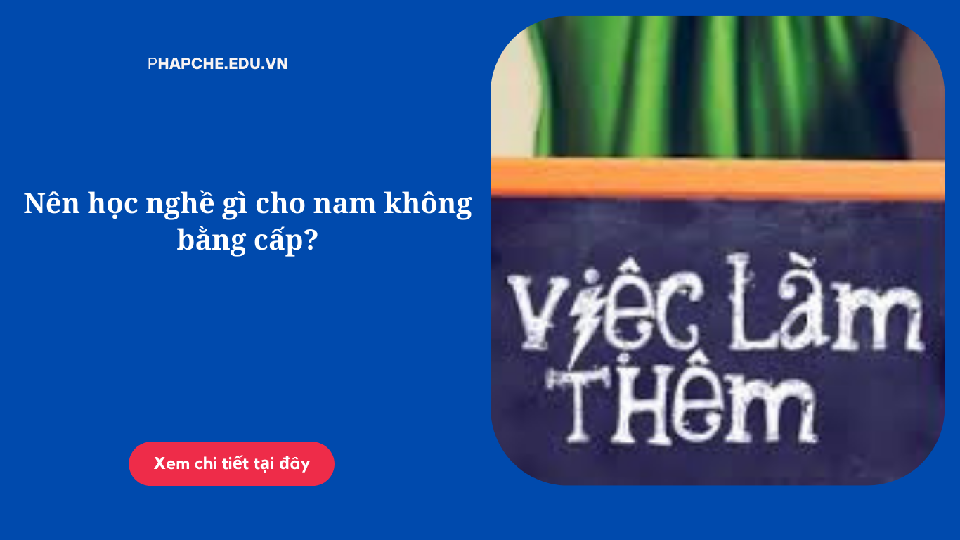 Nên học nghề gì cho nam không bằng cấp?