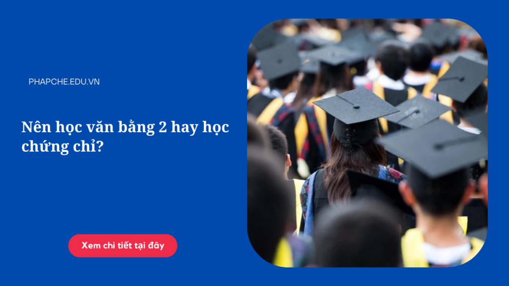 Nên học văn bằng 2 hay học chứng chỉ?