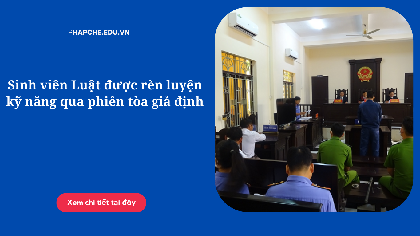 Sinh viên Luật được rèn luyện kỹ năng qua phiên tòa giả định