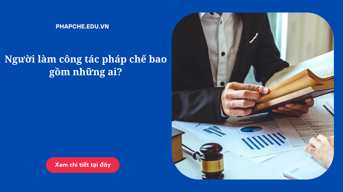 Người làm công tác pháp chế bao gồm những ai?