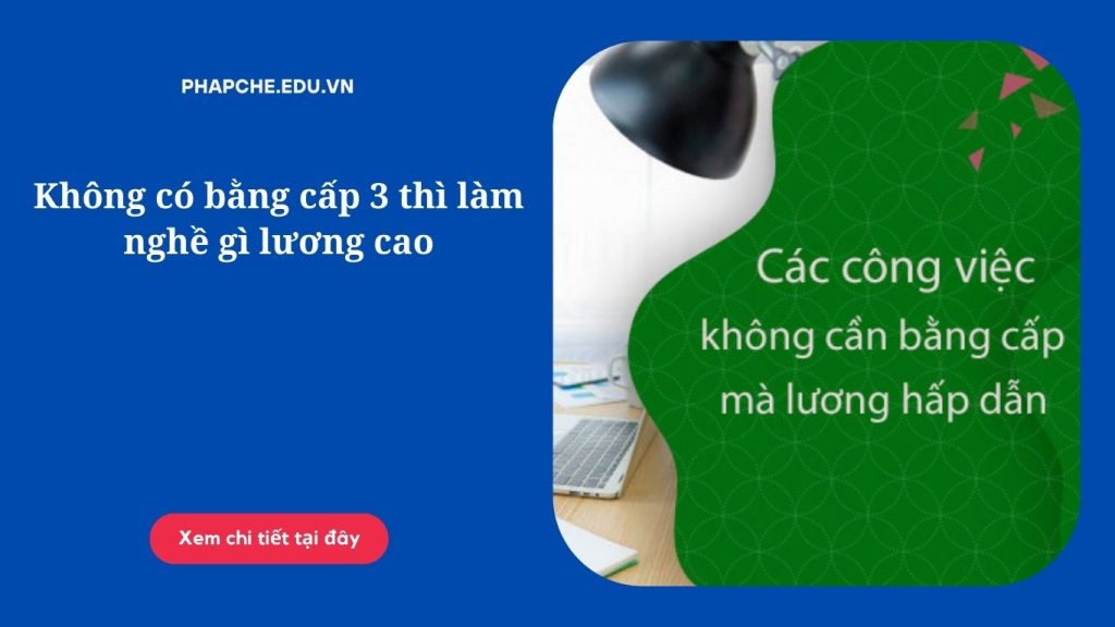 Không có bằng cấp 3 thì làm nghề gì lương cao