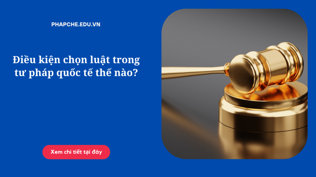 Điều kiện chọn luật trong tư pháp quốc tế như thế nào?