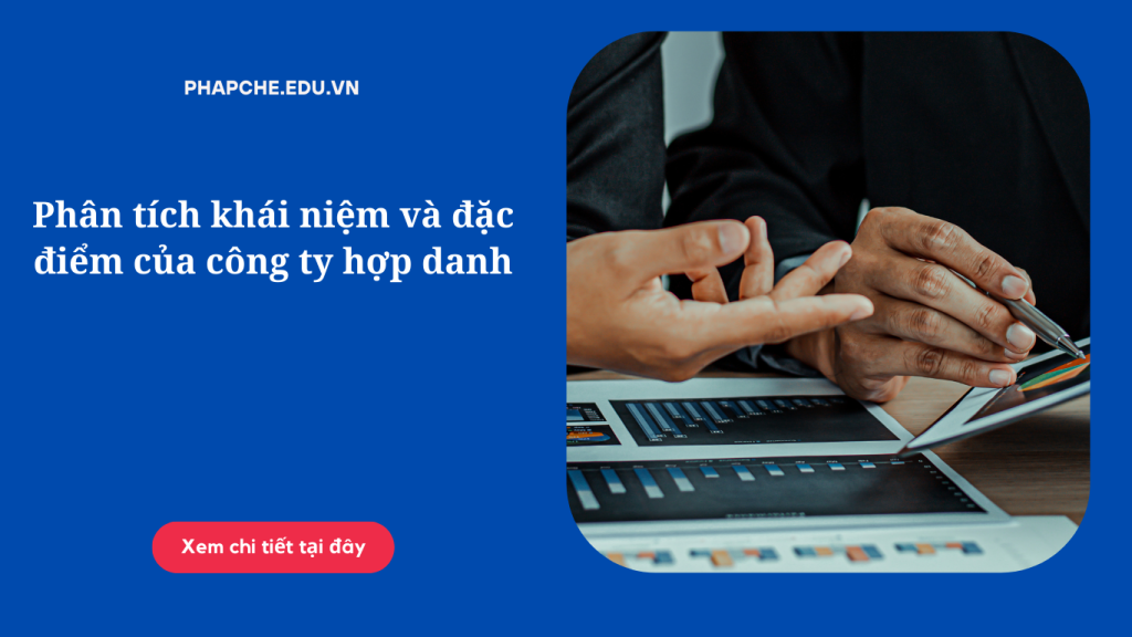 Phân tích khái niệm và đặc điểm của công ty hợp danh