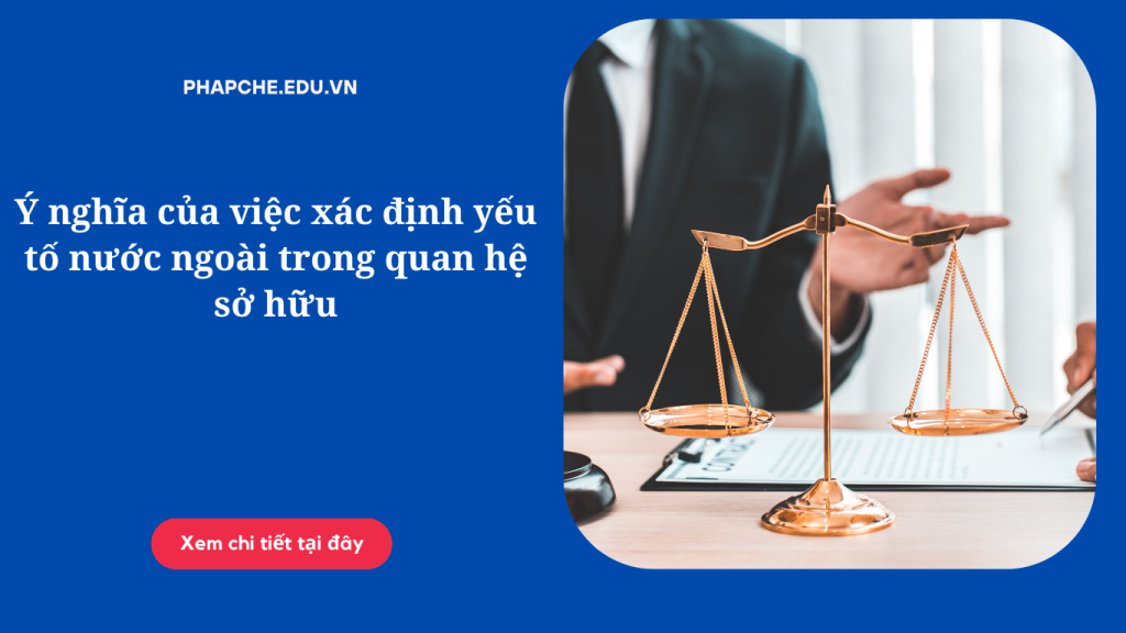 Ý nghĩa của việc xác định yếu tố nước ngoài trong quan hệ sở hữu