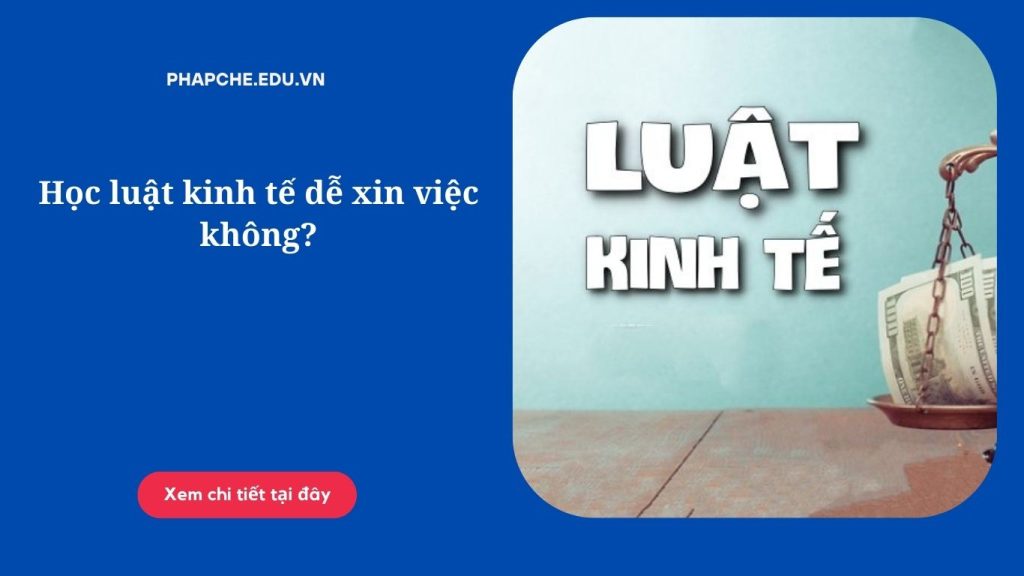 Học luật kinh tế dễ xin việc không?