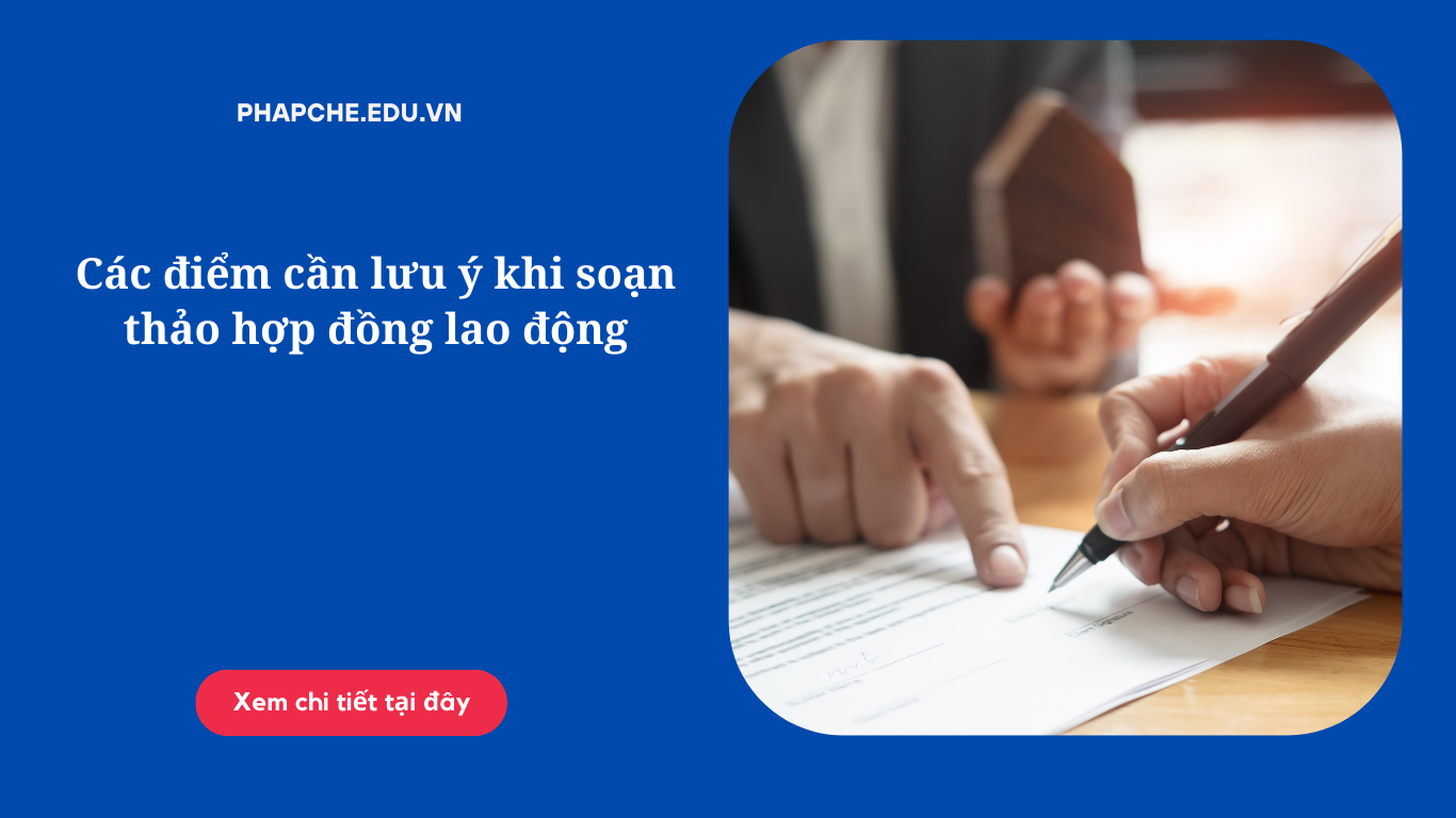 Các điểm cần lưu ý khi soạn thảo hợp đồng lao động