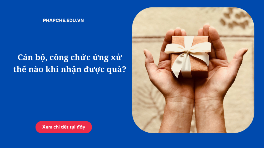 Cán bộ, công chức ứng xử thế nào khi nhận được quà?