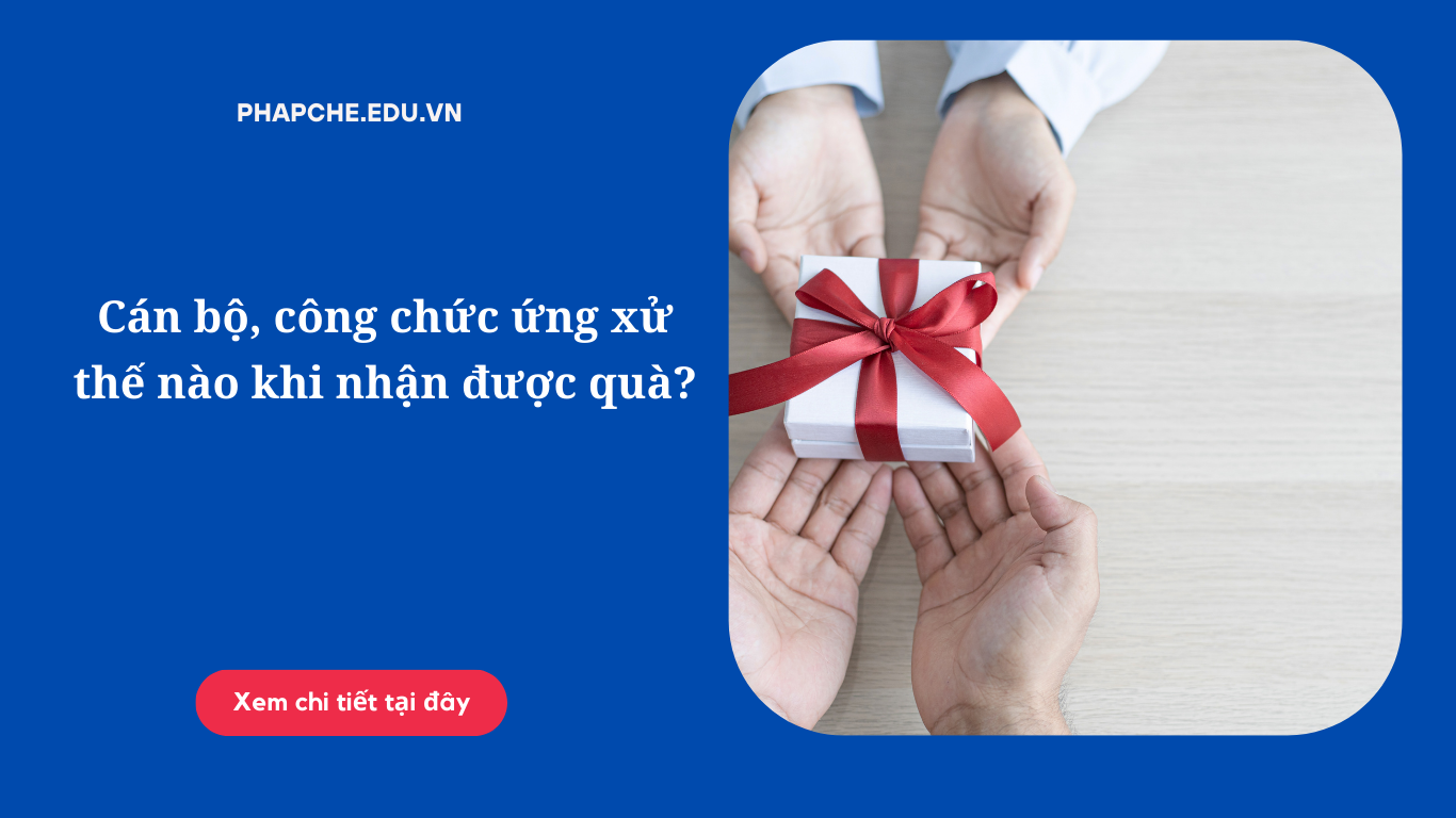 Cán bộ, công chức ứng xử thế nào khi nhận được quà?