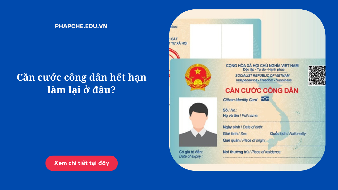 Căn cước công dân hết hạn làm lại ở đâu?