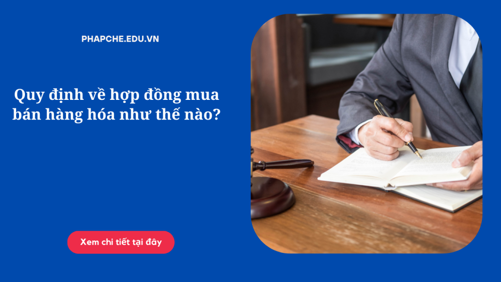 Quy định về hợp đồng mua bán hàng hóa như thế nào?