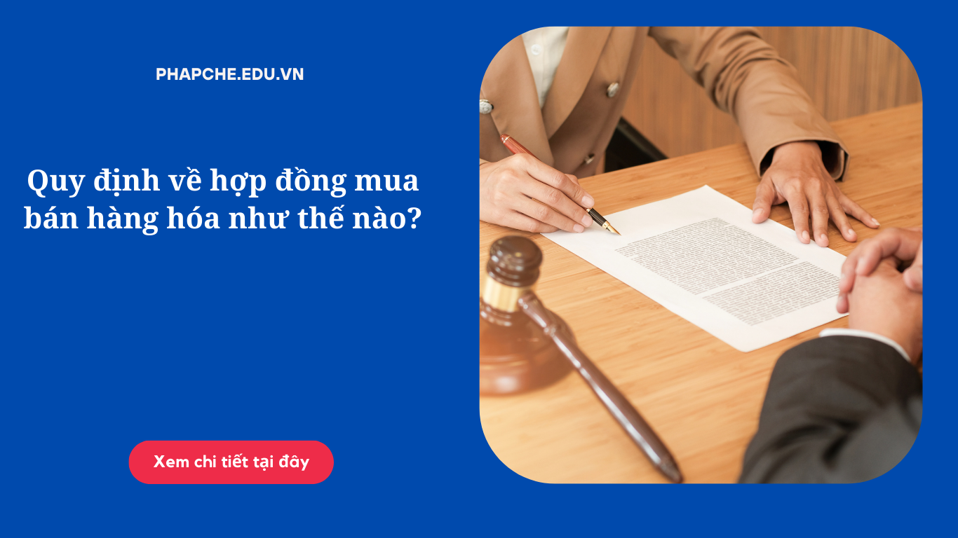 Quy định về hợp đồng mua bán hàng hóa như thế nào?