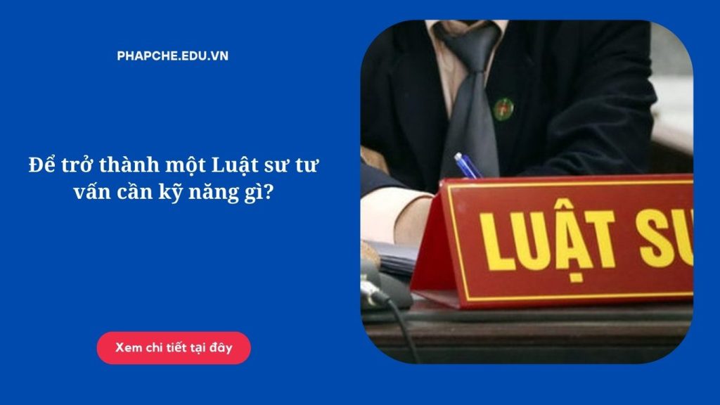 Để trở thành một Luật sư tư vấn cần kỹ năng gì?