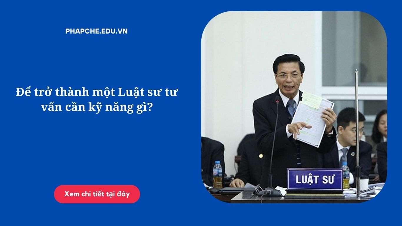 Để trở thành một Luật sư tư vấn cần kỹ năng gì?