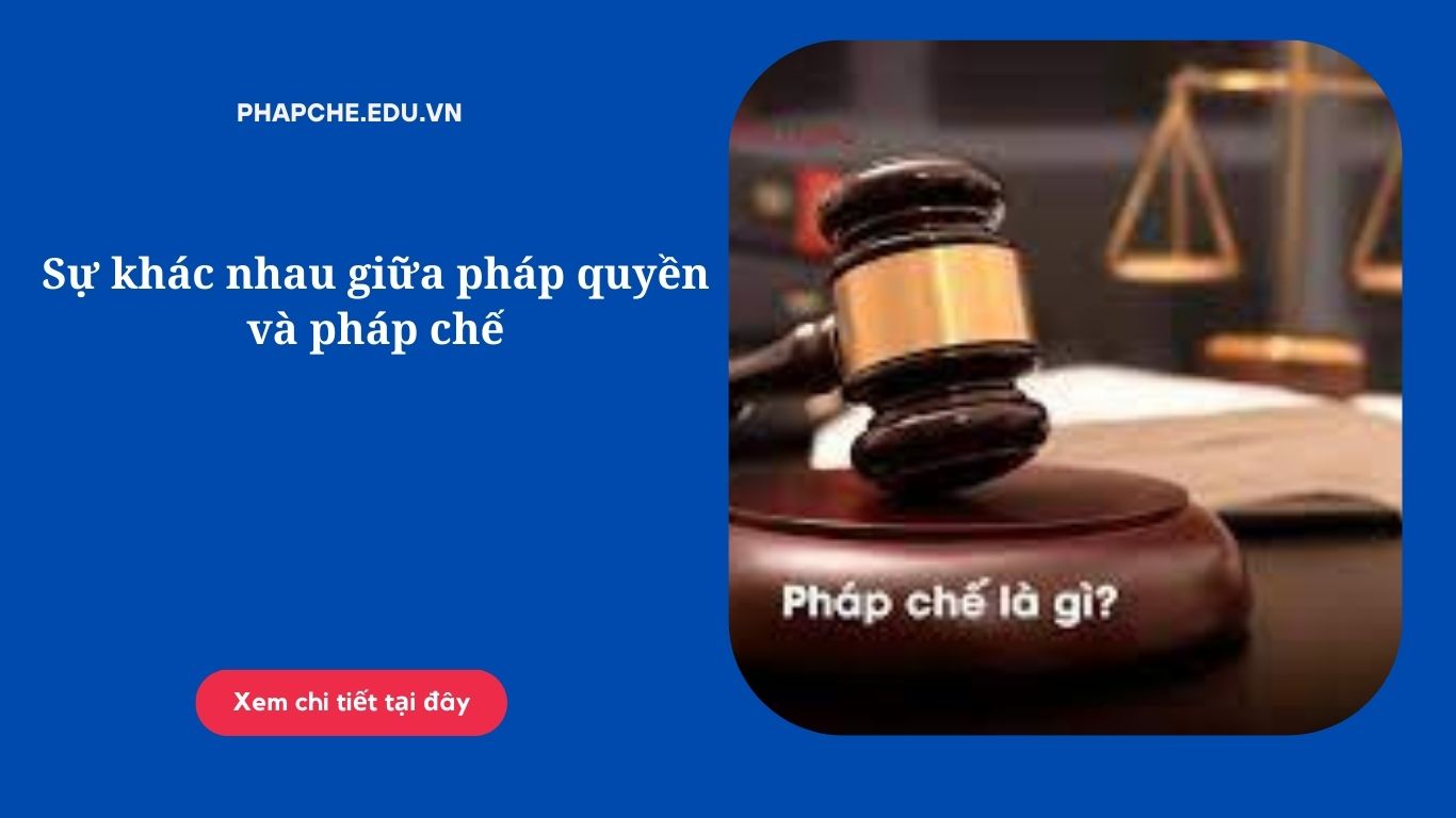 Sự khác nhau giữa pháp quyền và pháp chế