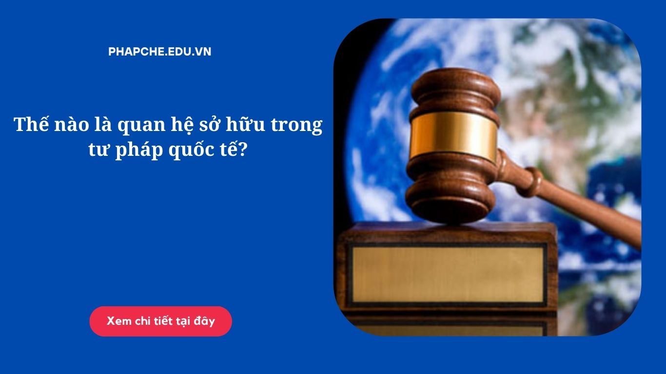 Thế nào là quan hệ sở hữu trong tư pháp quốc tế?