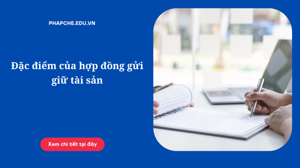 Đặc điểm của hợp đồng gửi giữ tài sản như thế nào?