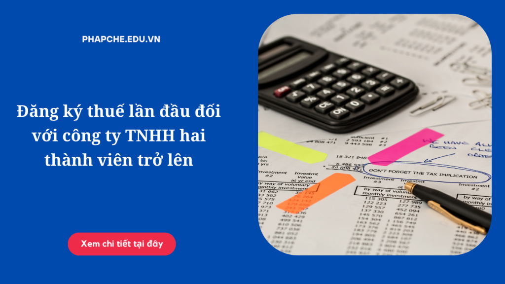 Đăng ký thuế lần đầu đối với công ty TNHH hai thành viên trở lên