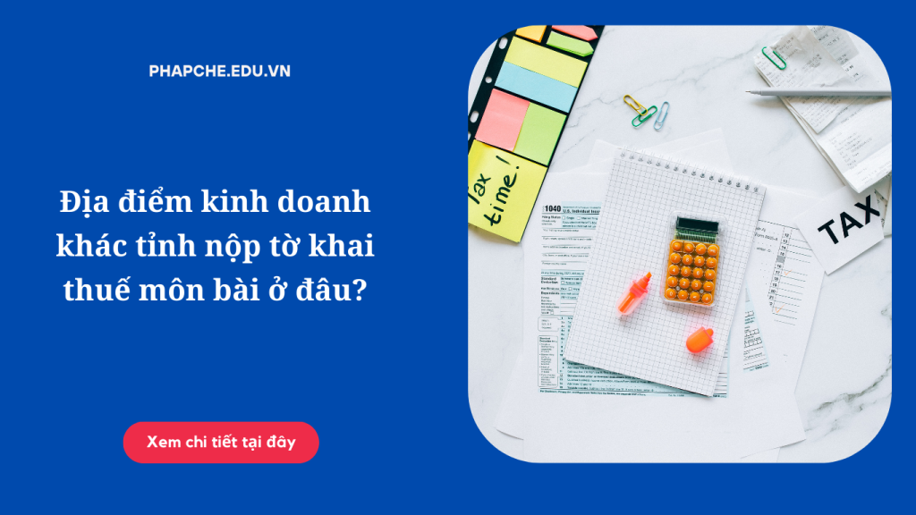 Địa điểm kinh doanh khác tỉnh nộp tờ khai thuế môn bài ở đâu?