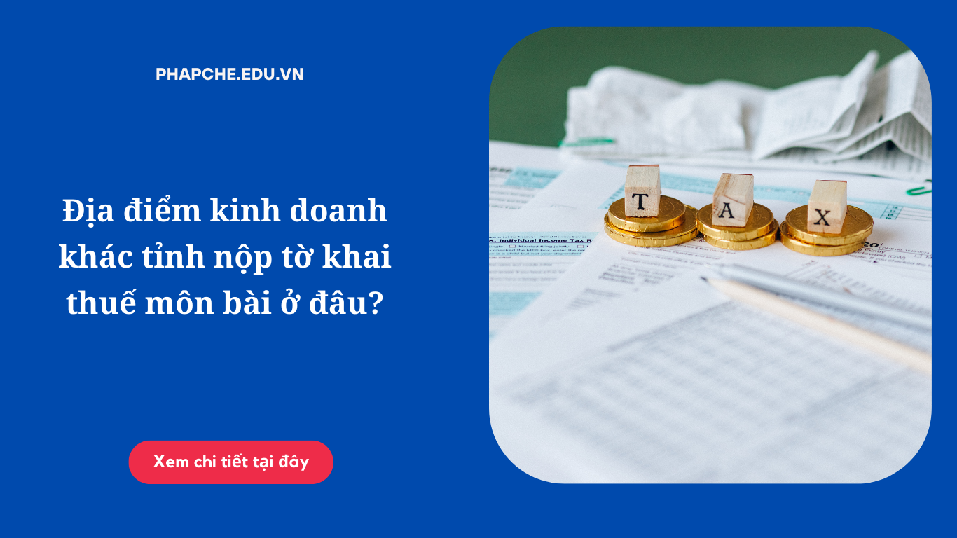 Địa điểm kinh doanh khác tỉnh nộp tờ khai thuế môn bài ở đâu?