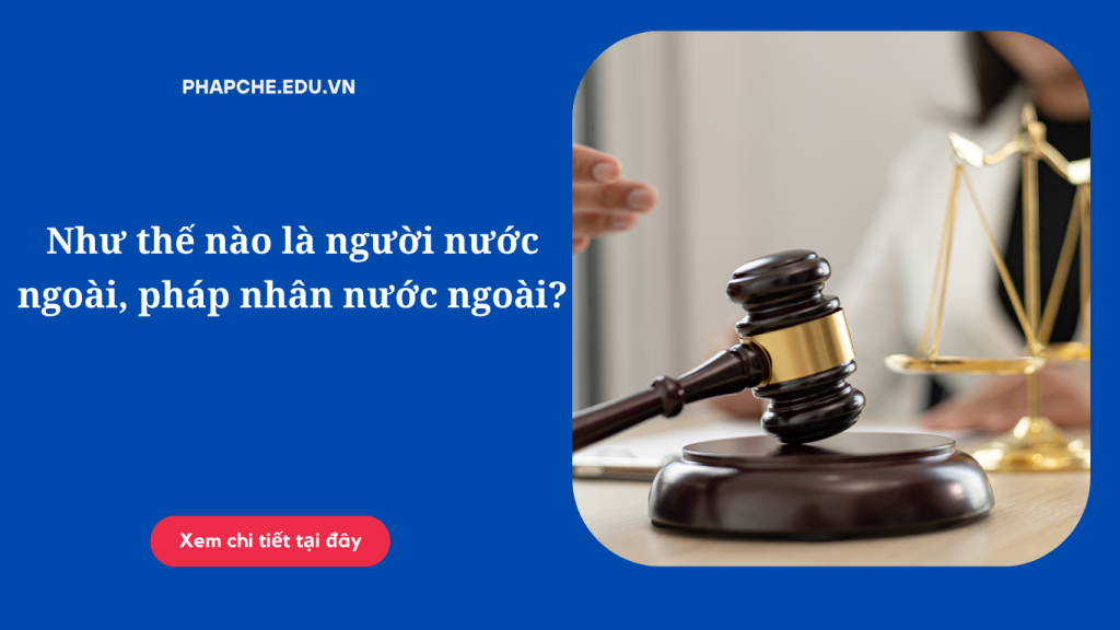 Như thế nào là người nước ngoài, pháp nhân nước ngoài?