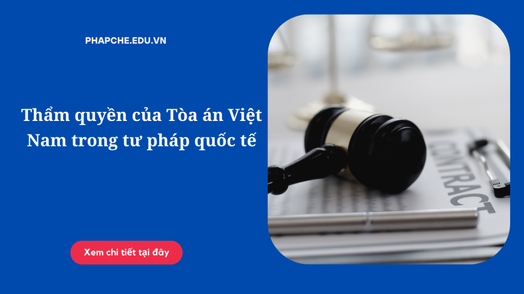 Thẩm quyền của Tòa án Việt Nam trong tư pháp quốc tế