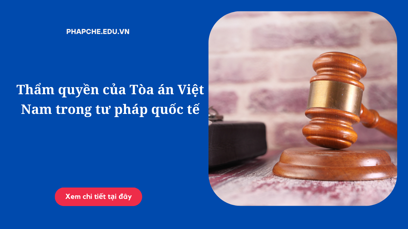 Thẩm quyền của Tòa án Việt Nam trong tư pháp quốc tế