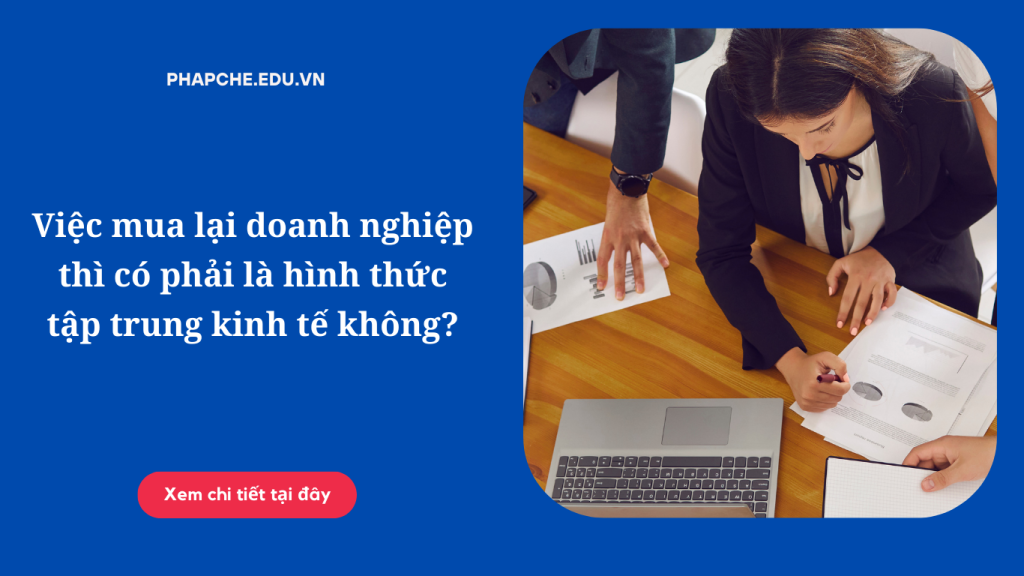 Việc mua lại doanh nghiệp thì có phải là hình thức tập trung kinh tế không?