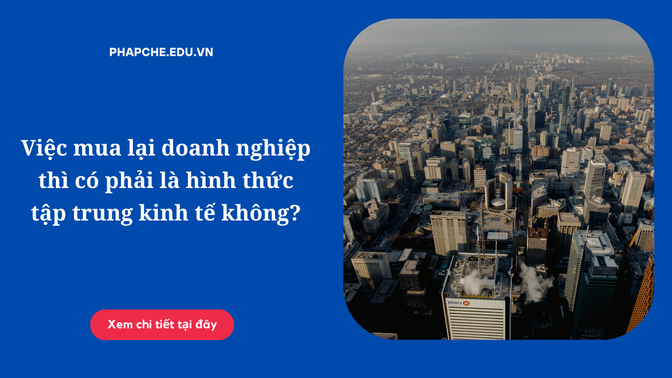 Việc mua lại doanh nghiệp thì có phải là hình thức tập trung kinh tế không?