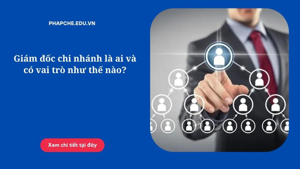 Giám đốc chi nhánh là ai và có vai trò như thế nào?