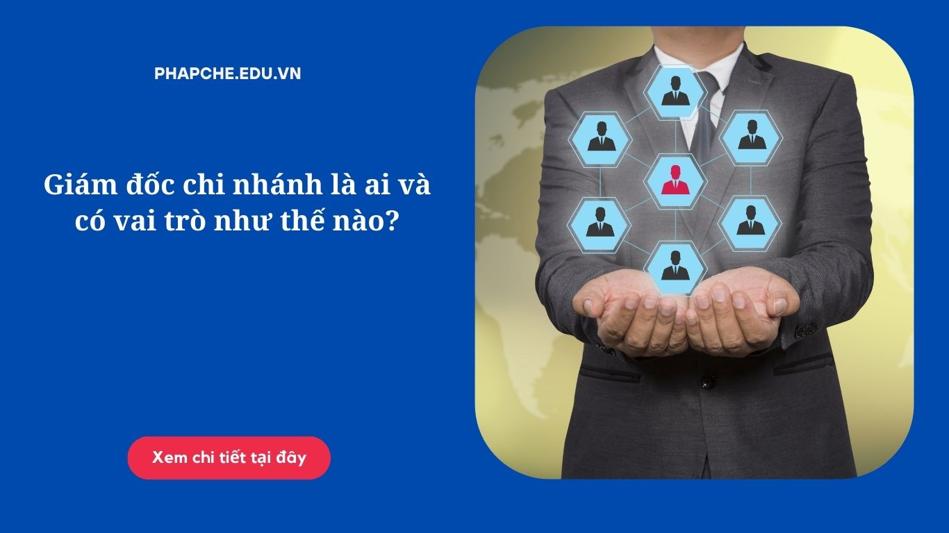 Giám đốc chi nhánh là ai và có vai trò như thế nào?