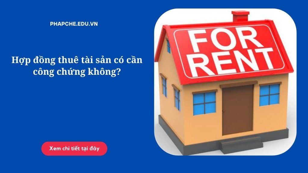 Hợp đồng thuê tài sản có cần công chứng không?