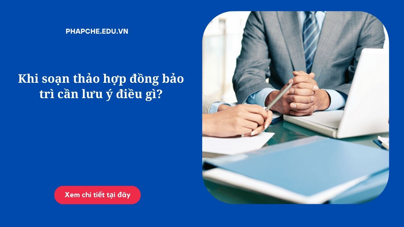 Khi soạn thảo hợp đồng bảo trì cần lưu ý điều gì?