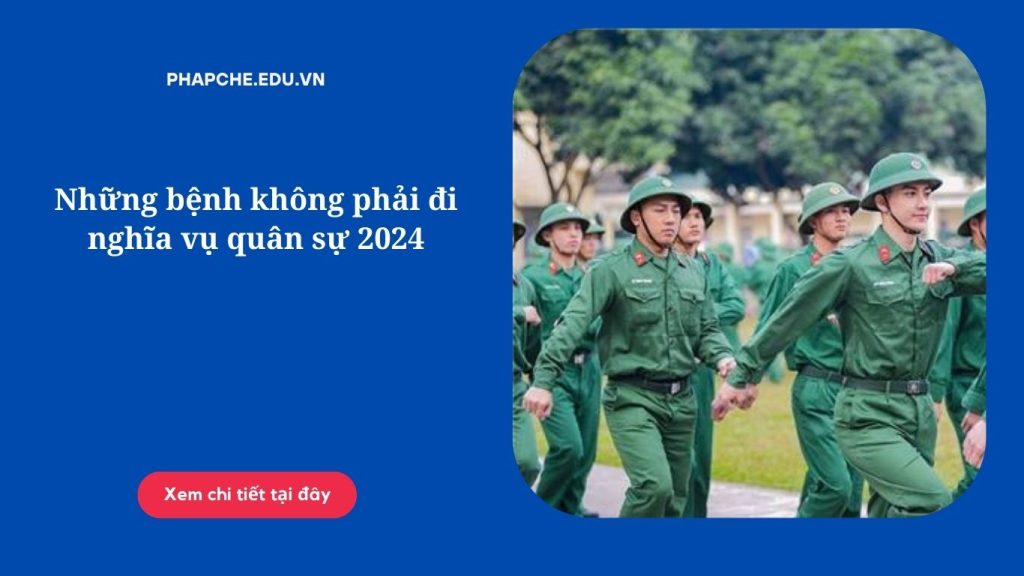 Những bệnh không phải đi nghĩa vụ quân sự 2024