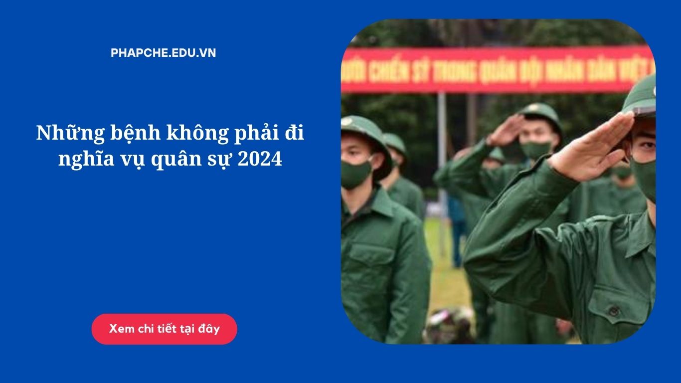 Những bệnh không phải đi nghĩa vụ quân sự 2024